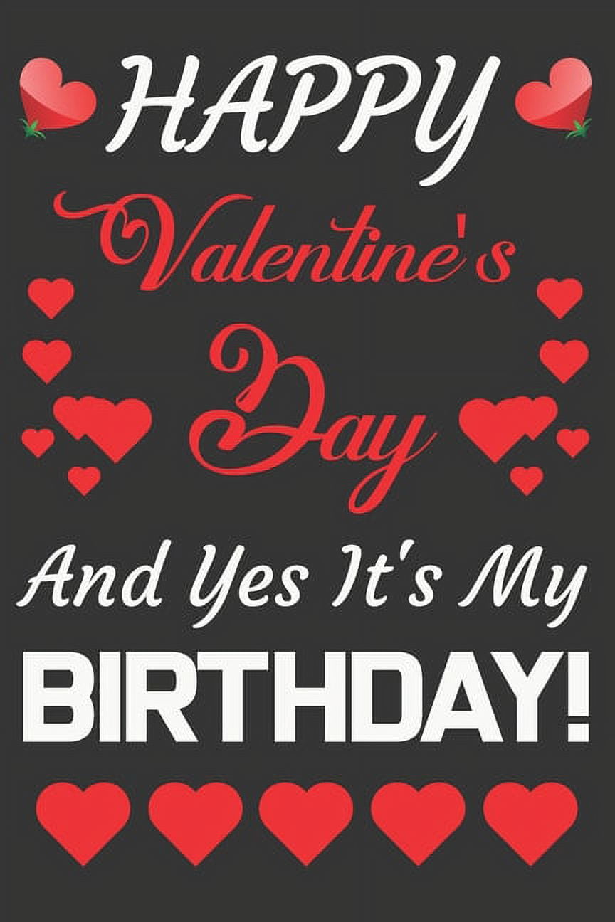 Happy Valentine's Day And Yes It's My Birthday!: Valentine Gift, Who Are  Born In Valentine's Day (Paperback) 