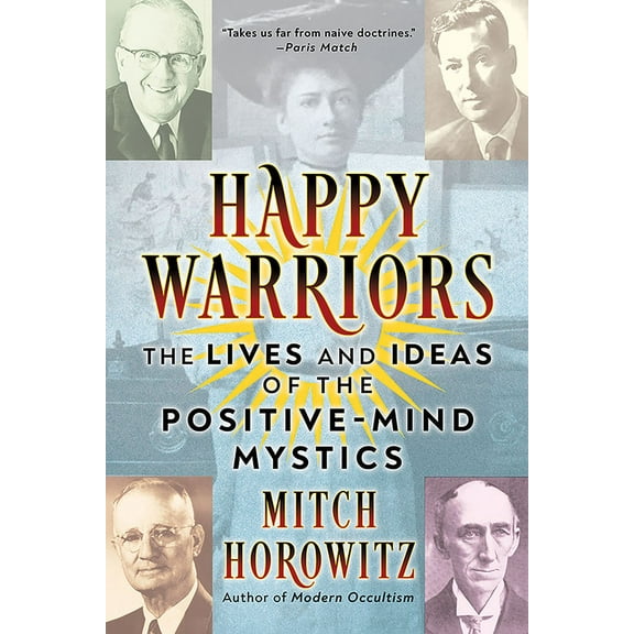 Happy Warriors: The Lives and Ideas of the Positive-Mind Mystics, (Paperback)