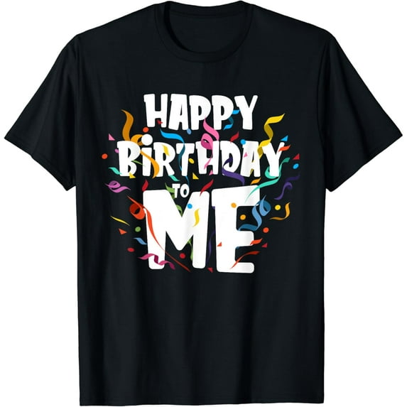 Happy birthday to Me - Funny Birthday Gift T-Shirt