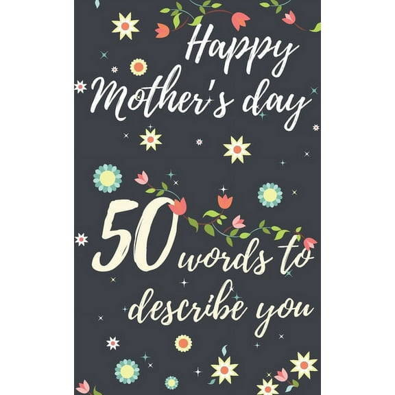 Happy mother's day 50 words to describe you: Perfect gift to customize with your own words - 50 sentences to fill in - Unique gift for mom - order now (Paperback)