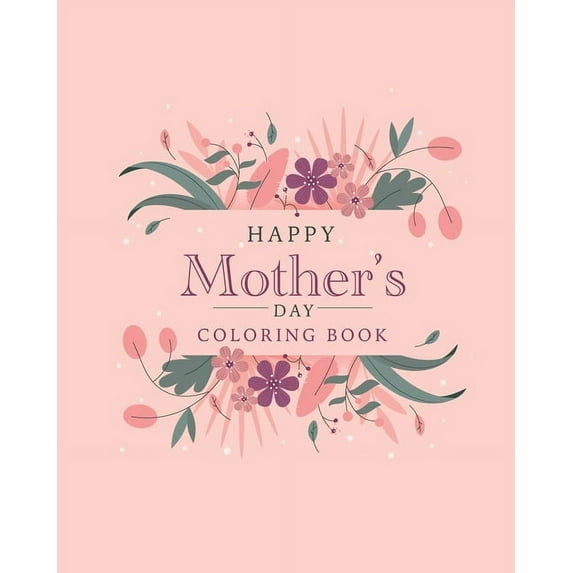 Happy mother's day coloring book: The best botanical illustrations with cute quotes for moms. The best alternative to a postcard for happy mother's day (Paperback)