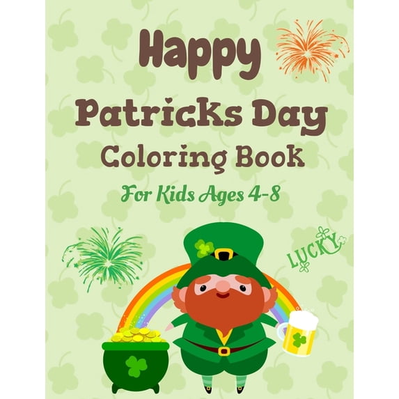 Happy patrick's day coloring book for kids ages 4-8: Saint Patrick's Day Coloring Book for kids ages 4 to 8 year old, Fu, (Paperback)