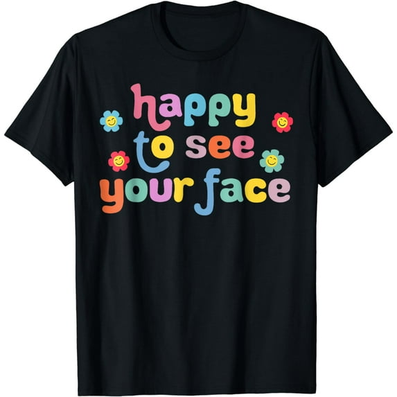 Happy to See Your Face Teachers Students First Day Of School T-Shirt