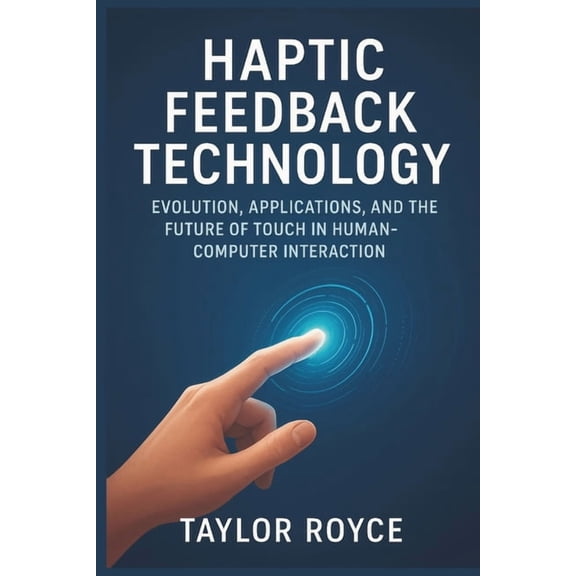 Books on Tech Haptic Feedback Technology: Evolution, Applications, and the Future of Touch in Human-Computer Interaction, Book 93, (Paperback)