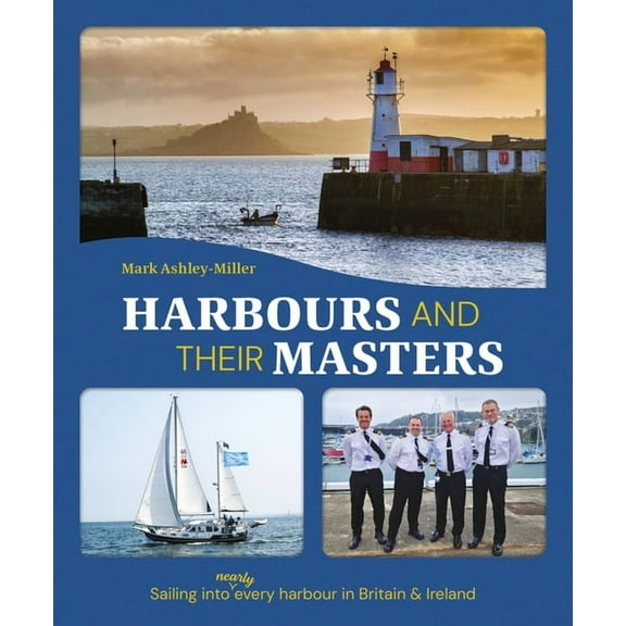 Harbours and Their Masters: Sailing Into (Nearly) Every Harbour in Britain & Ireland, (Hardcover)