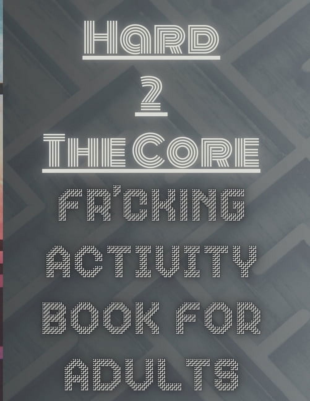 Hard 2 The Core Fr'cking Activity Book for Adults: Extreme Brain Teasers: Dive into Advanced Puzzles for the Ultimate Challenge (Paperback)