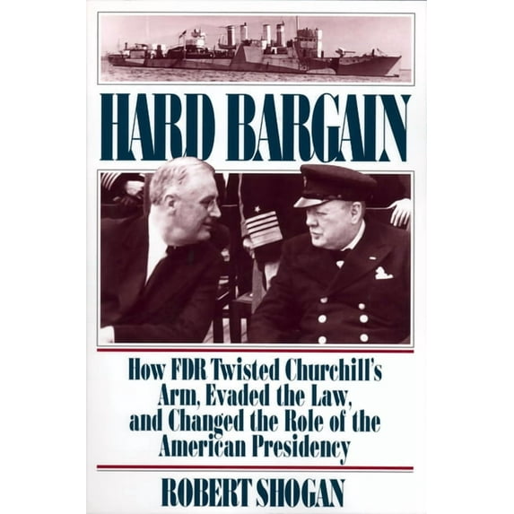 Hard Bargain: How FDR Twisted Churchill's Arm, Evaded the Law, and Changed the Role of the American Presidency, (Paperback)
