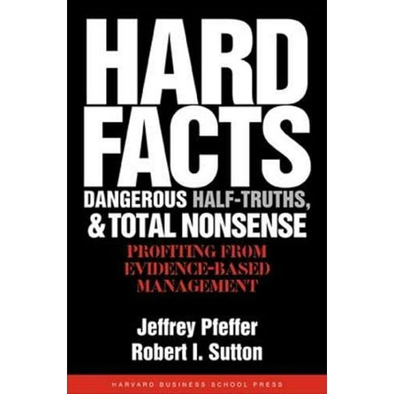 Pre-Owned Hard Facts, Dangerous Half-Truths, and Total Nonsense: Profiting from Evidence-Based Management (Hardcover) 1591398622 9781591398622