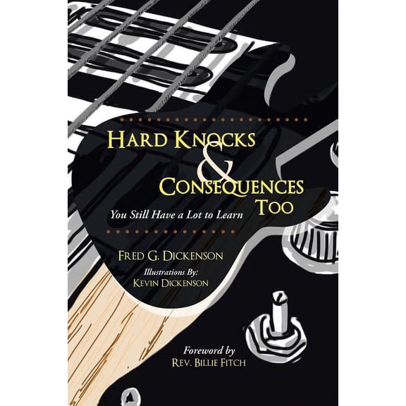 Hard Knocks & Consequences Too: You Still Have a Lot to Learn (Paperback) by Fred G Dickenson
