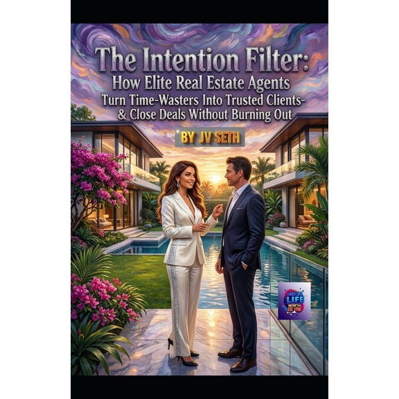 Hard Life Problems Worth Solving "The Intention Filter: How Elite Real Estate Agents Turn Time-Wasters Into Trusted Clients-and Close Deals Without , (Paperback)