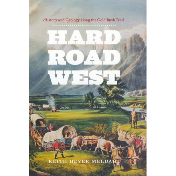Hard Road West: History and Geology along the Gold Rush Trail, (Paperback)