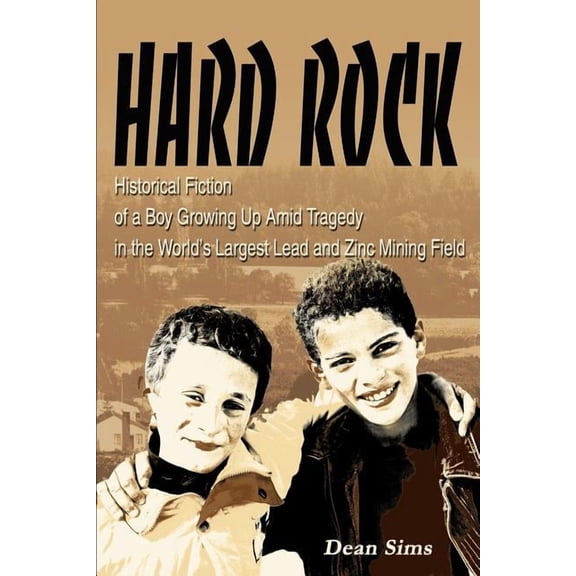 Hard Rock: Historical Fiction of a Boy Growing Up Amid Tragedy in the World's Largest Lead and Zinc Mining Field, (Paperback)