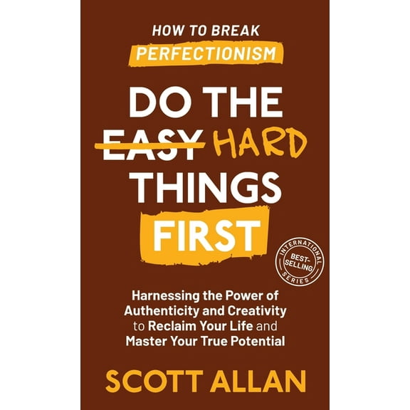 Do the Hard Things First Do the Hard Things First: Harnessing the Power of Authenticity and Creativity to Reclaim Your Life and Master Your True , Book 5, (Hardcover)