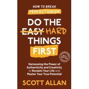 Do the Hard Things First Do the Hard Things First Harnessing the Power of Authenticity and Creativity to Reclaim Your Life and Master Your True , Book 5, Hardcover