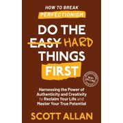 Do the Hard Things First Do the Hard Things First Harnessing the Power of Authenticity and Creativity to Reclaim Your Life and Master Your True , Book 5, Paperback