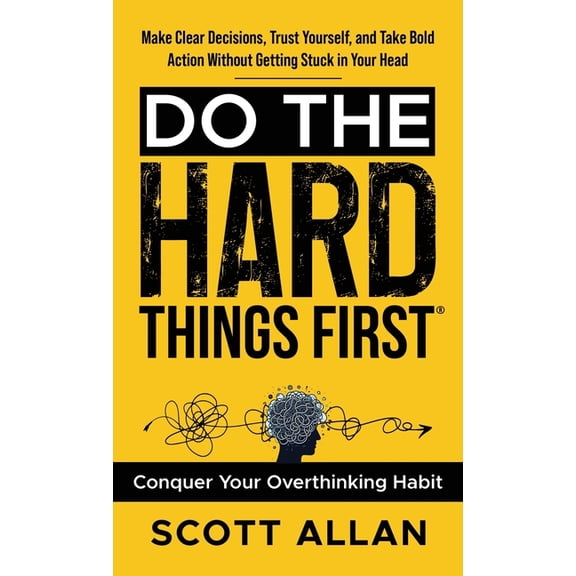 Do the Hard Things First Do the Hard Things First: Make Clear Decisions, Trust Yourself, and Take Bold Action Without Getting Stuck In Your Head, Book 7, (Hardcover)