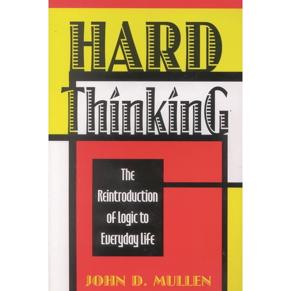 Hard Thinking: The Reintroduction of Logic to Everyday Life, (Paperback)