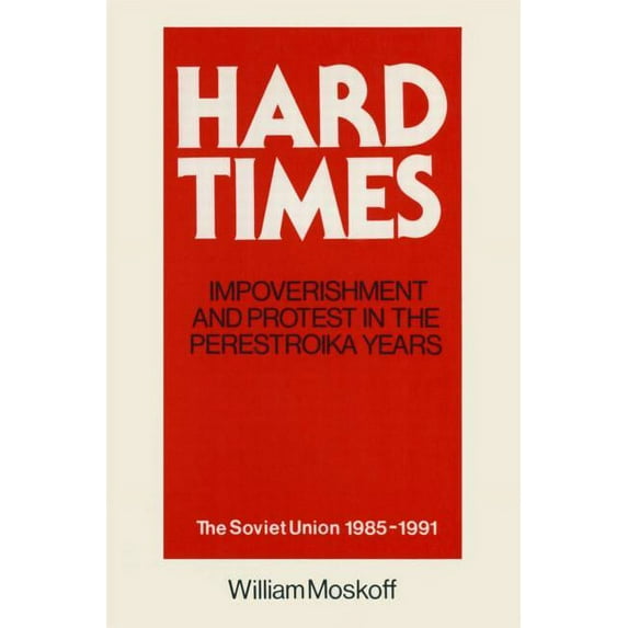 Hard Times: Impoverishment and Protest in the Perestroika Years - Soviet Union, 1985-91: A Guide for Fellow Adventurers, (Paperback)