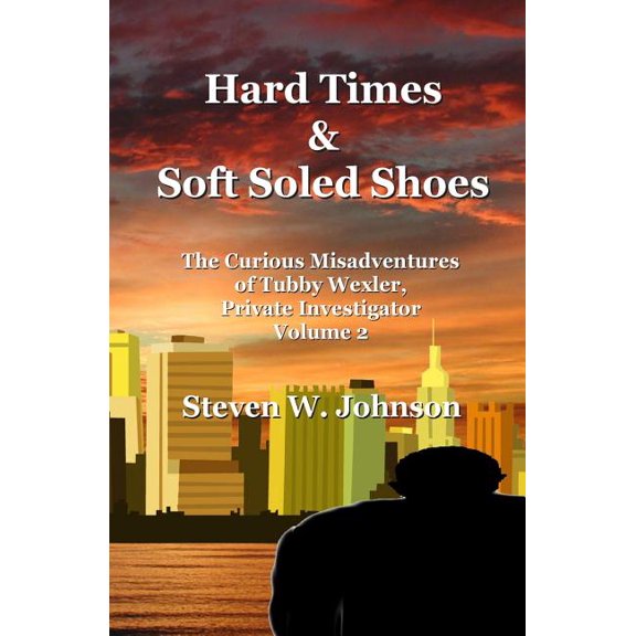 Hard Times and Soft Soled Shoes : The Curious Misadventures of Tubby Wexler, Private Investigator Volume 2 (Paperback)