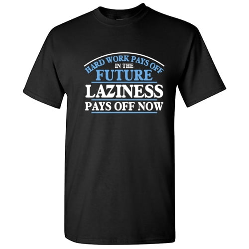 Hard Work Pays Off In The Future Motivational Tshirt Novelty Humor Graphic Tees Gift For Christmas Party Anniversary Birthday Holiday Funny Sarcastic T Shirt