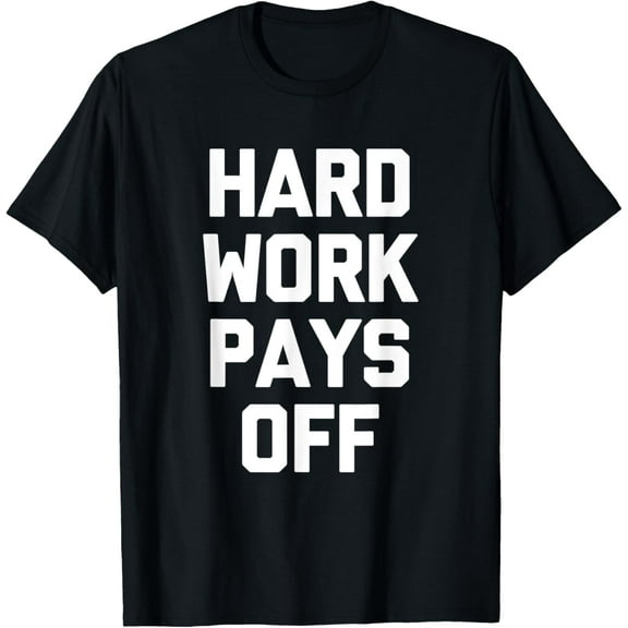 Hard Work Pays Off T-Shirt funny saying sarcastic novelty T-Shirt