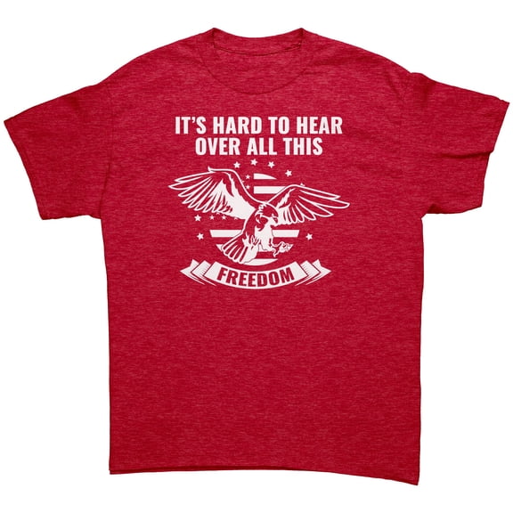 Hard to Hear Over All This Freedom T-Shirt