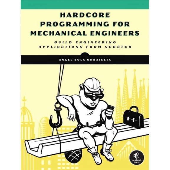 Hardcore Programming for Mechanical Engineers: Build Engineering Applications from Scratch (Paperback)