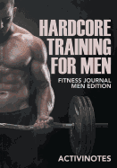 Hardcore Training For Men - Fitness Journal Men Edition (Paperback)