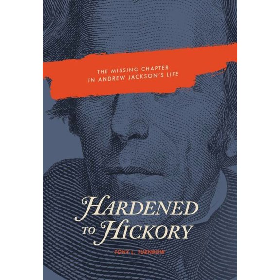 Hardened to Hickory: The Missing Chapter in Andrew Jackson's Life, (Hardcover)