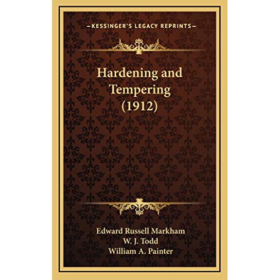 Hardening and Tempering 1912 Hardcover 1168696674 9781168696670 Edward Russell Markham, W. J. Todd, William A. Painter