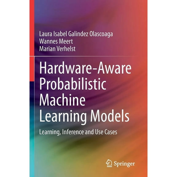 Hardware-Aware Probabilistic Machine Learning Models: Learning, Inference and Use Cases, (Paperback)