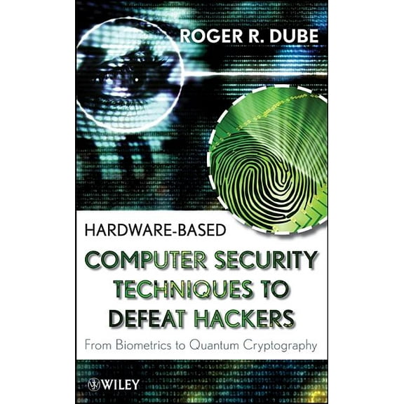 Hardware-Based Computer Security Techniques to Defeat Hackers: From Biometrics to Quantum Cryptography, (Hardcover)