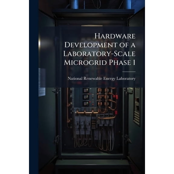 Hardware Development of a Laboratory-Scale Microgrid Phase 1, (Paperback)