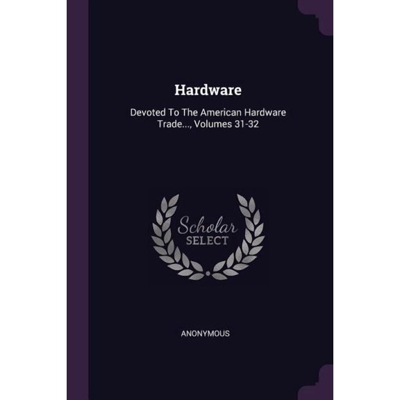 Hardware : Devoted To The American Hardware Trade..., Volumes 31-32 (Paperback)