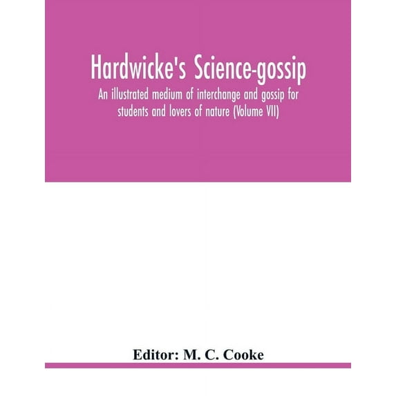 Hardwicke's Science-Gossip: An illustrated medium of interchange and gossip for students and lovers of nature (Volume VI, (Paperback)