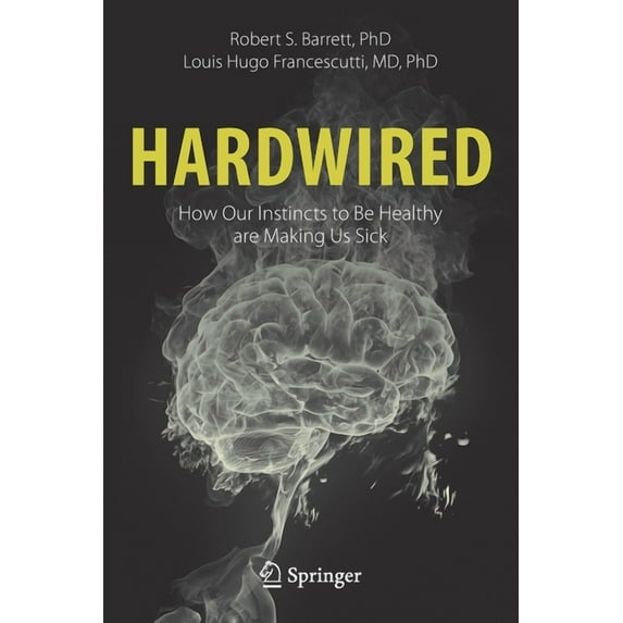 Hardwired: How Our Instincts to Be Healthy Are Making Us Sick, (Paperback)