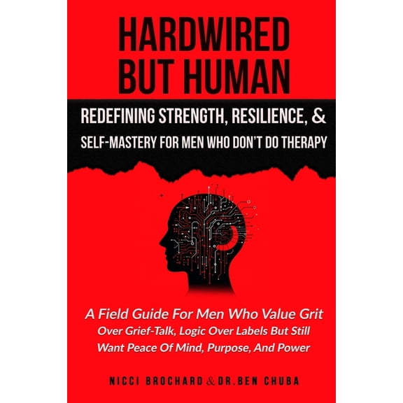 Hardwired but Human, Redefining Strength, Resilience, and Self-Mastery for Men Who Don't Do Therapy: A Field Guide , (Paperback)