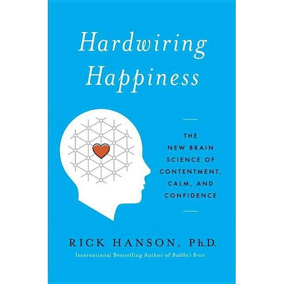 Hardwiring Happiness: The New Brain Science of Contentment, Calm, and Confidence (Hardcover)