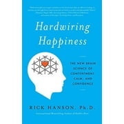 RICK HANSON Hardwiring Happiness : The New Brain Science of Contentment, Calm, and Confidence (Paperback)