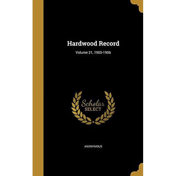 Hardwood Record; Volume 21, 1905-1906 Hardcover 1362742848 9781362742845 Anonymous