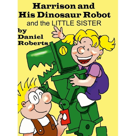 Harison and his Dinosaur Robot and the Little Sister, (Hardcover)