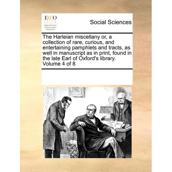 The Harleian miscellany or, a collection of rare, curious, and entertaining pamphlets and tracts, as well in manuscript as in print, found in the late Earl of Oxford's library. Volume 4 of 8 (Paperbac
