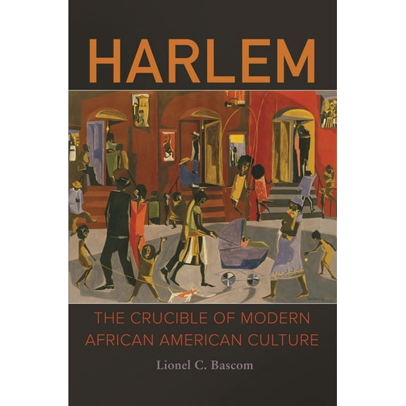 Harlem: The Crucible of Modern African American Culture, (Hardcover)