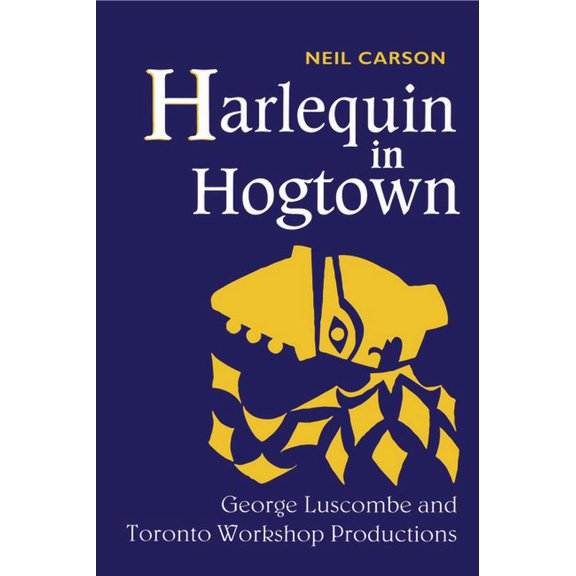 Heritage Harlequin in Hogtown: George Luscombe and Toronto Workshop Productions, (Paperback)