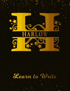 Harlow Learn To Write: Personalized Letter H First Name Handwriting Primary Composition Practice Paper Gold Glittery Effect Notebook Cover Dashed Midline Workbook for Kindergarten 1st 2nd 3rd Grade St
