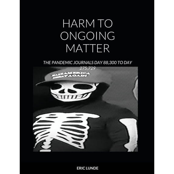Harm to Ongoing Matter: The Pandemic Journals Day 88,300 to Day 275,729 (Paperback)