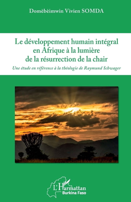 Harmattan Burkina Faso Le dÃ©veloppement humain intÃ©gral en Afrique Ã  la lumiÃ¨re de la rÃ©surrection de la chair: Une Ã©tude en rÃ©fÃ©rence Ã  la thÃ©, (Paperback)