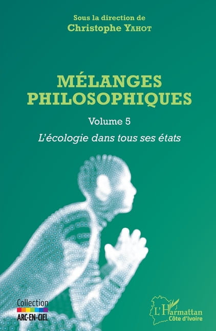 Harmattan CÃ´te-d'Ivoire MÃ©langes philosophiques Volume 5: L'Ã©cologie dans tous ses Ã©tats, (Paperback)