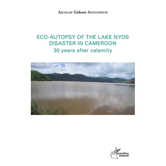 Harmattan Cameroun Eco-autopsy of the lake Nyos disaster in Cameroon: 30 years after calamity, (Paperback)