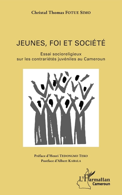 Harmattan Cameroun Jeunes, foi et sociÃ©tÃ©: Essai socioreligieux sur les contrariÃ©tÃ©s juvÃ©niles au Cameroun, (Paperback)
